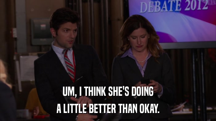 UM, I THINK SHE'S DOING A LITTLE BETTER THAN OKAY. 