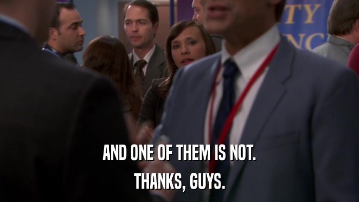 AND ONE OF THEM IS NOT. THANKS, GUYS. 