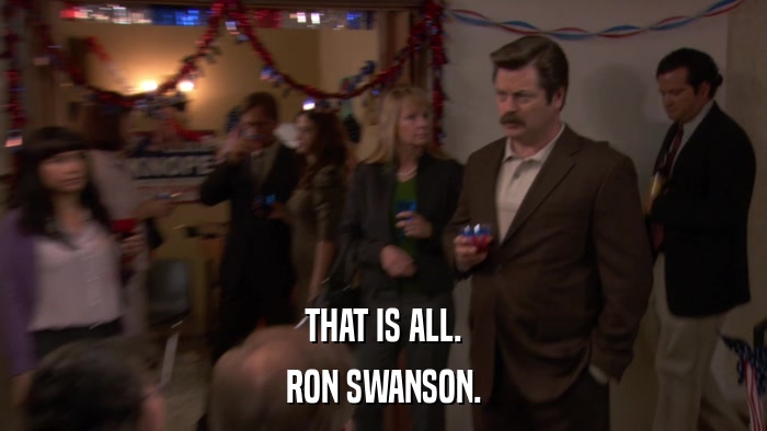 THAT IS ALL. RON SWANSON. 