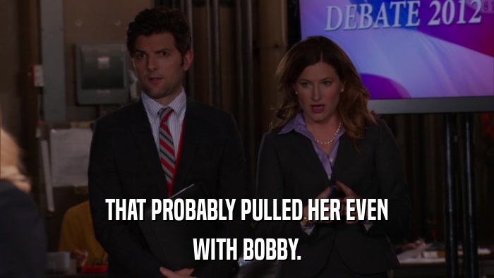 THAT PROBABLY PULLED HER EVEN WITH BOBBY. 
