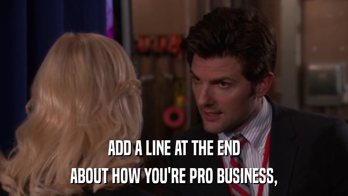 ADD A LINE AT THE END ABOUT HOW YOU'RE PRO BUSINESS, 