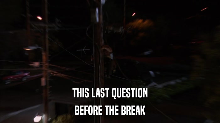 THIS LAST QUESTION BEFORE THE BREAK 