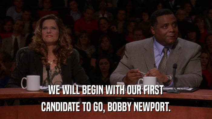 WE WILL BEGIN WITH OUR FIRST CANDIDATE TO GO, BOBBY NEWPORT. 
