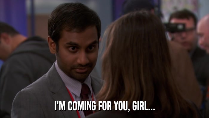 I'M COMING FOR YOU, GIRL...  