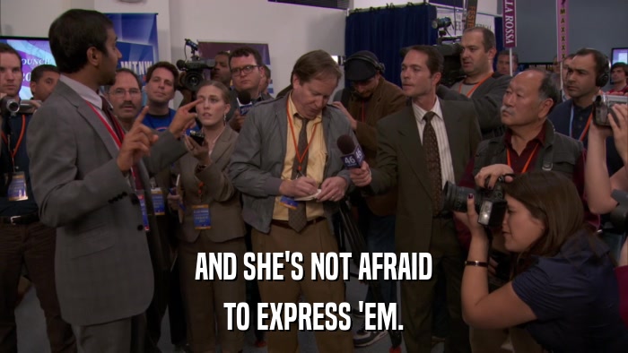 AND SHE'S NOT AFRAID TO EXPRESS 'EM. 