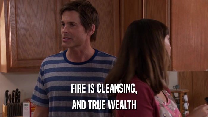 FIRE IS CLEANSING, AND TRUE WEALTH 