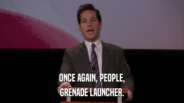 ONCE AGAIN, PEOPLE, GRENADE LAUNCHER. 