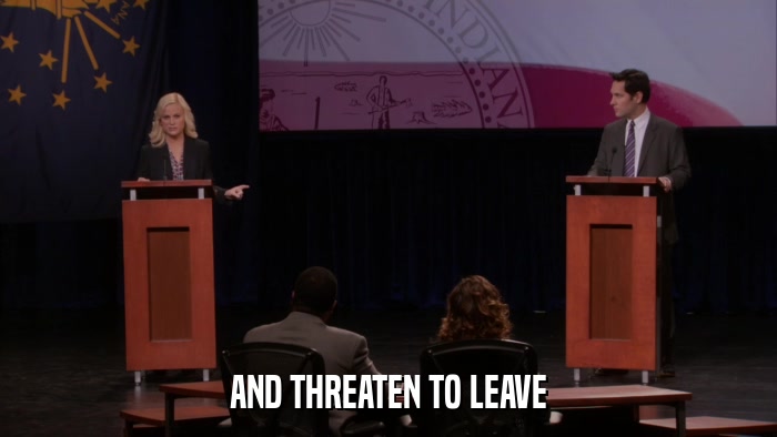 AND THREATEN TO LEAVE  