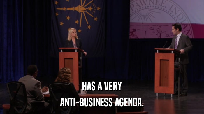 HAS A VERY ANTI-BUSINESS AGENDA. 