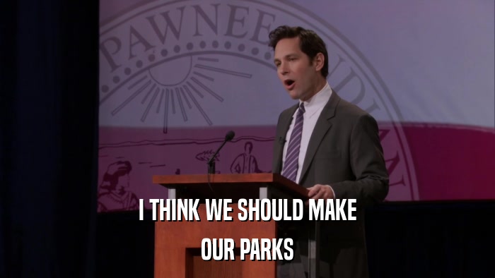 I THINK WE SHOULD MAKE OUR PARKS 