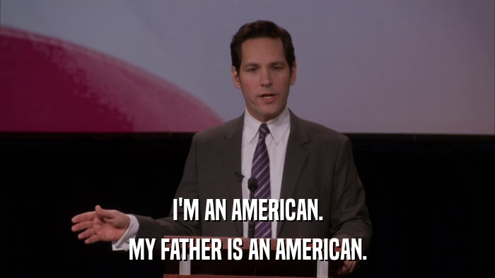 I'M AN AMERICAN. MY FATHER IS AN AMERICAN. 