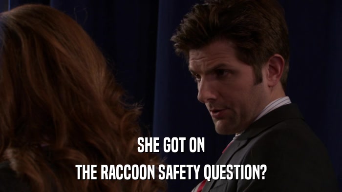 SHE GOT ON THE RACCOON SAFETY QUESTION? 