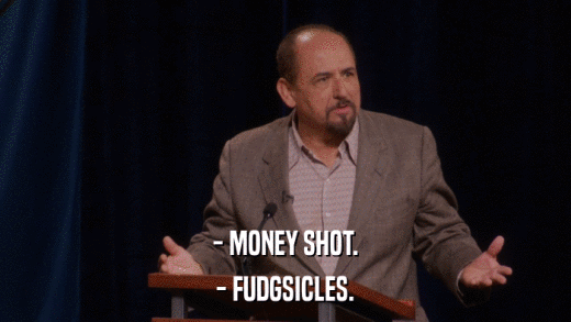 - MONEY SHOT. - FUDGSICLES. 