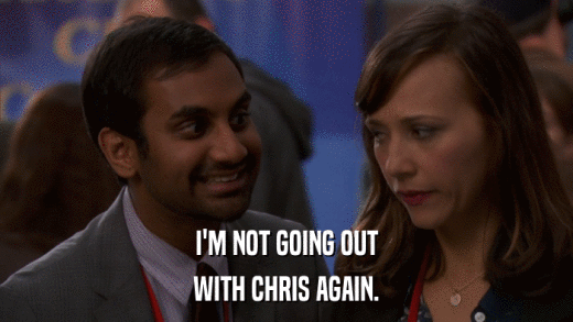 I'M NOT GOING OUT WITH CHRIS AGAIN. 