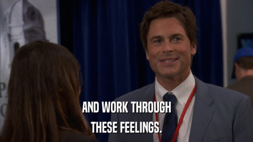 AND WORK THROUGH THESE FEELINGS. 