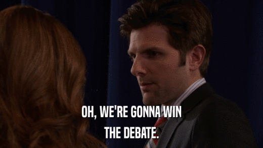 OH, WE'RE GONNA WIN THE DEBATE. 