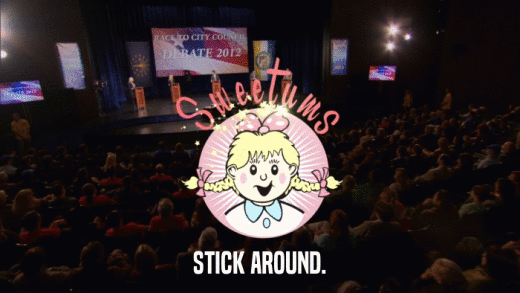 STICK AROUND.  