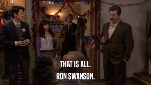 THAT IS ALL. RON SWANSON. 