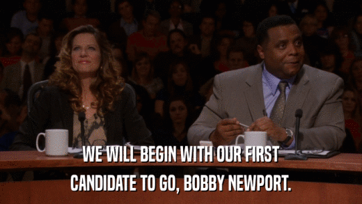 WE WILL BEGIN WITH OUR FIRST CANDIDATE TO GO, BOBBY NEWPORT. 
