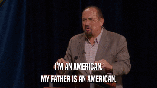 I'M AN AMERICAN. MY FATHER IS AN AMERICAN. 