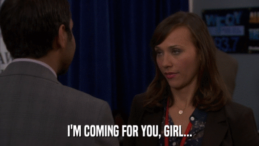 I'M COMING FOR YOU, GIRL...  