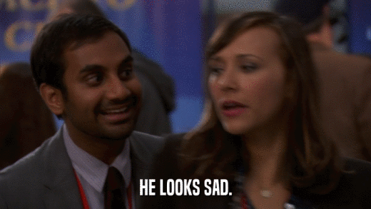 HE LOOKS SAD.  