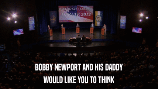 BOBBY NEWPORT AND HIS DADDY WOULD LIKE YOU TO THINK 