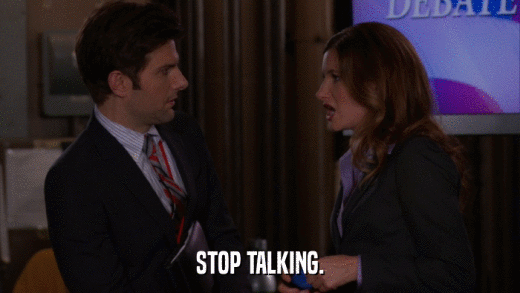 STOP TALKING.  
