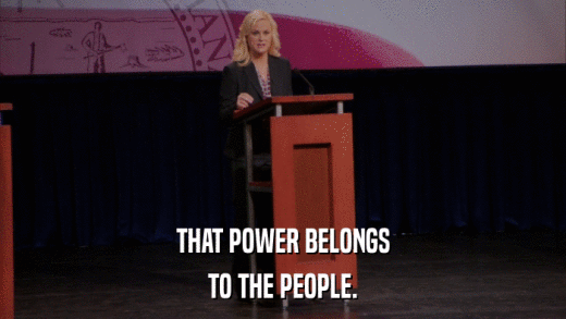 THAT POWER BELONGS TO THE PEOPLE. 