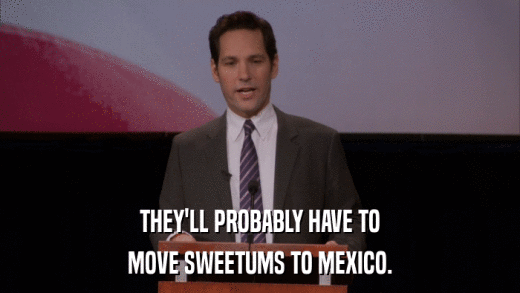 THEY'LL PROBABLY HAVE TO MOVE SWEETUMS TO MEXICO. 