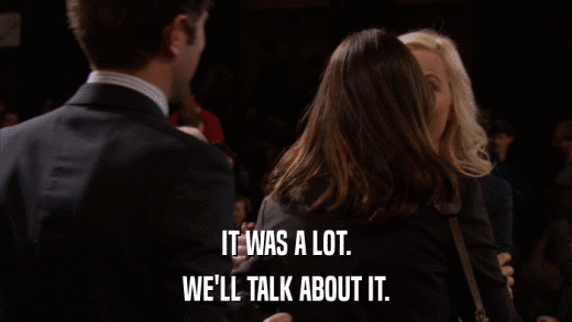 IT WAS A LOT. WE'LL TALK ABOUT IT. 