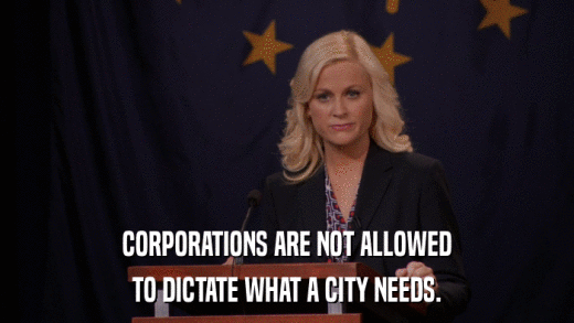 CORPORATIONS ARE NOT ALLOWED TO DICTATE WHAT A CITY NEEDS. 