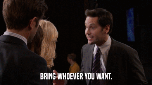 BRING WHOEVER YOU WANT.  