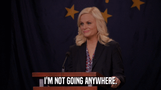 I'M NOT GOING ANYWHERE.  