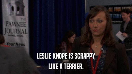 LESLIE KNOPE IS SCRAPPY LIKE A TERRIER. 
