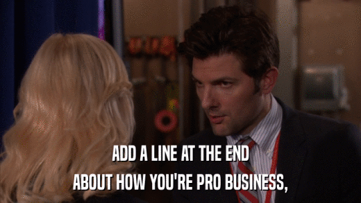 ADD A LINE AT THE END ABOUT HOW YOU'RE PRO BUSINESS, 
