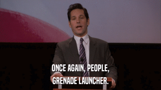 ONCE AGAIN, PEOPLE, GRENADE LAUNCHER. 