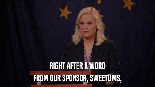RIGHT AFTER A WORD FROM OUR SPONSOR, SWEETUMS, 