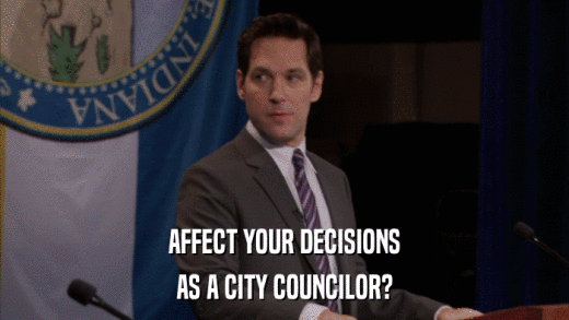 AFFECT YOUR DECISIONS AS A CITY COUNCILOR? 