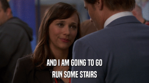 AND I AM GOING TO GO RUN SOME STAIRS 