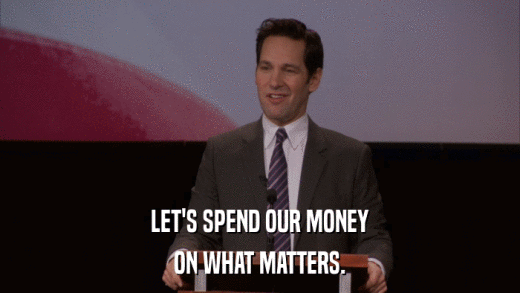 LET'S SPEND OUR MONEY ON WHAT MATTERS. 
