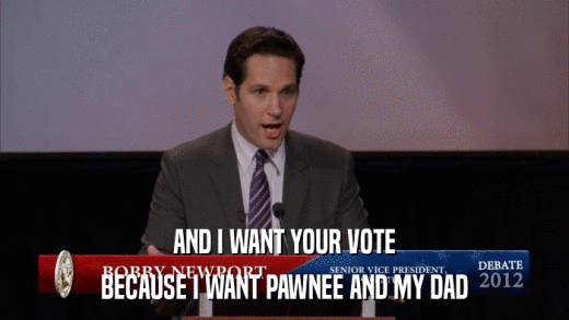 AND I WANT YOUR VOTE BECAUSE I WANT PAWNEE AND MY DAD 
