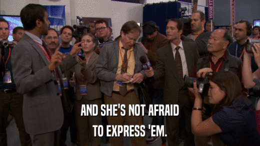 AND SHE'S NOT AFRAID TO EXPRESS 'EM. 