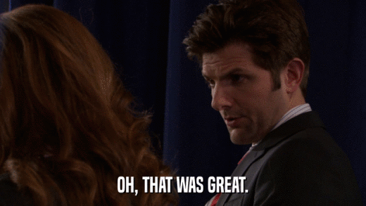 OH, THAT WAS GREAT.  
