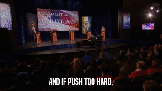 AND IF PUSH TOO HARD,  