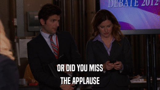OR DID YOU MISS THE APPLAUSE 