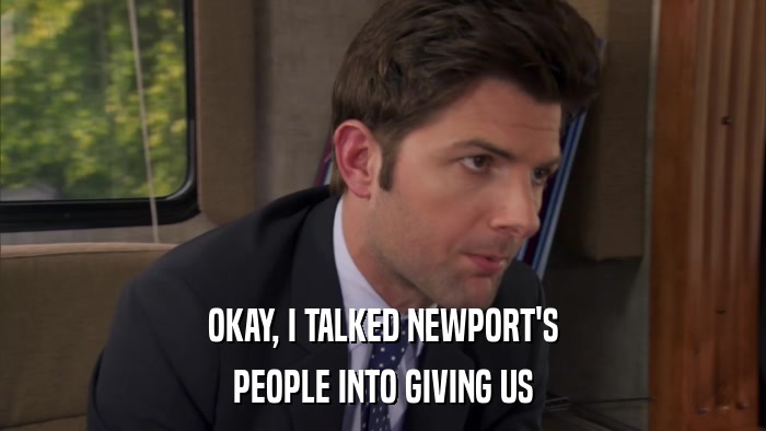 OKAY, I TALKED NEWPORT'S PEOPLE INTO GIVING US 