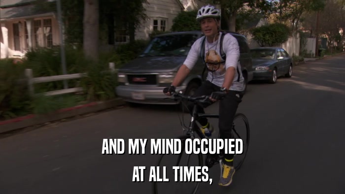 AND MY MIND OCCUPIED AT ALL TIMES, 