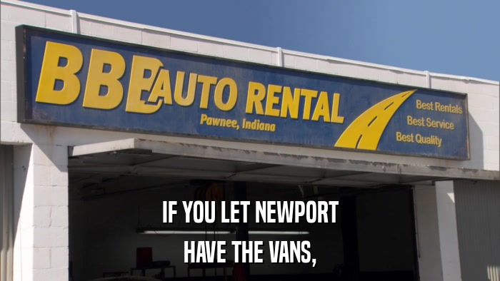 IF YOU LET NEWPORT HAVE THE VANS, 
