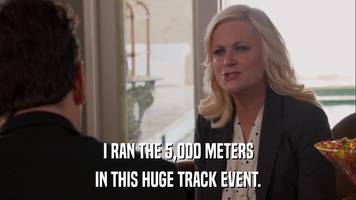 I RAN THE 5,000 METERS IN THIS HUGE TRACK EVENT. 